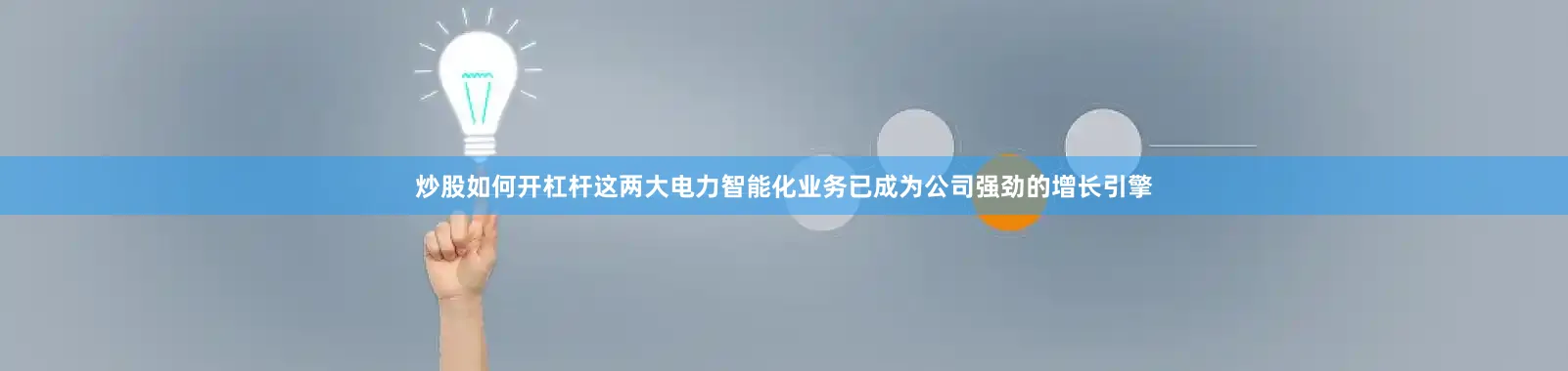 炒股如何开杠杆这两大电力智能化业务已成为公司强劲的增长引擎