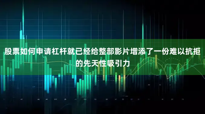股票如何申请杠杆就已经给整部影片增添了一份难以抗拒的先天性吸引力