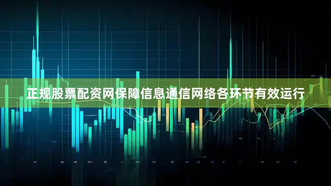 正规股票配资网保障信息通信网络各环节有效运行