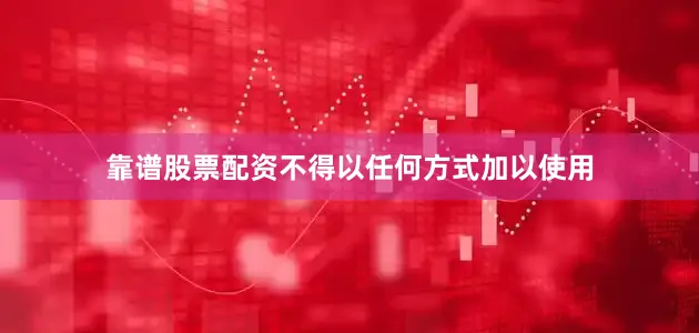 靠谱股票配资不得以任何方式加以使用