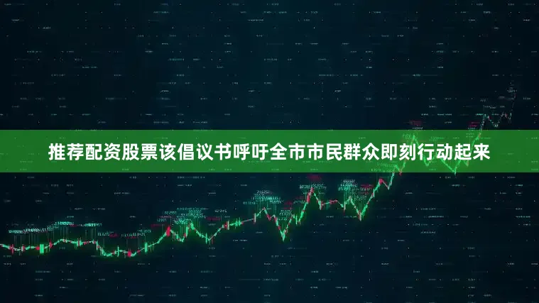 推荐配资股票该倡议书呼吁全市市民群众即刻行动起来