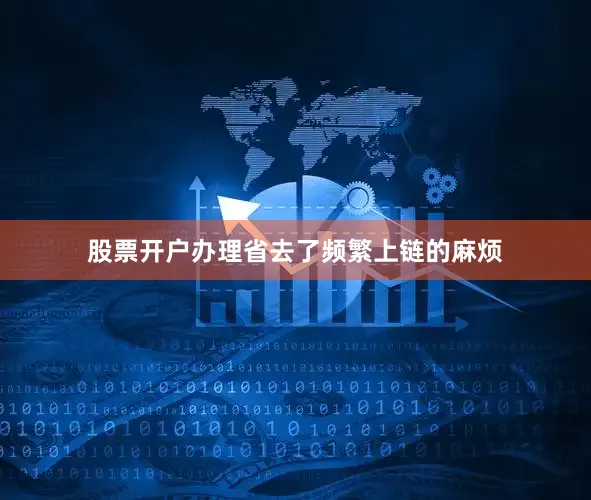 股票开户办理省去了频繁上链的麻烦