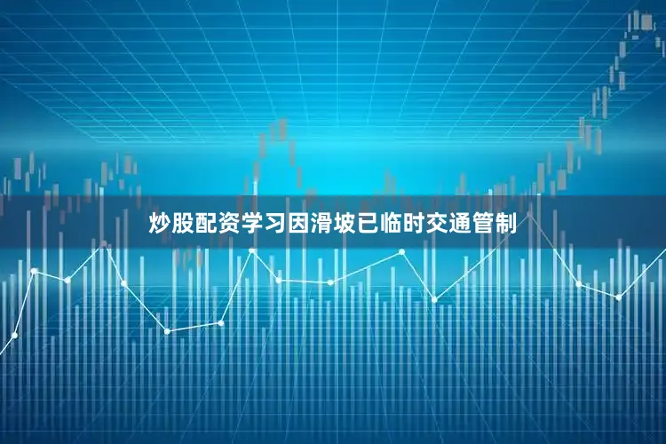 炒股配资学习因滑坡已临时交通管制
